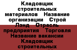 Кладовщик строительных материалов › Название организации ­ Строй Лэнд › Отрасль предприятия ­ Торговля › Название вакансии ­ Кладовщик строительных материалов › Место работы ­ Свирская 50 › Возраст от ­ 18 - Ульяновская обл., Димитровград г. Работа » Вакансии   